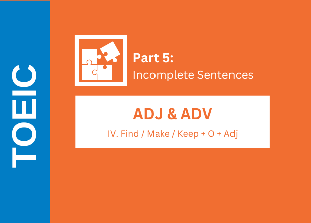 ADJ & ADV - IV. Find / Make / Keep + O + Adj